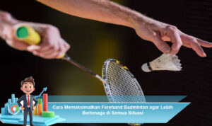 Cara-Memaksimalkan-Forehand-Badminton-agar-Lebih-Bertenaga-di-Semua-Situasi